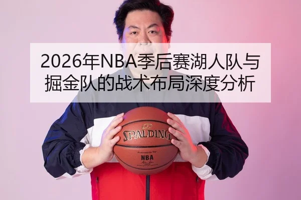 2026年NBA季后赛湖人队与掘金队的战术布局深度分析
