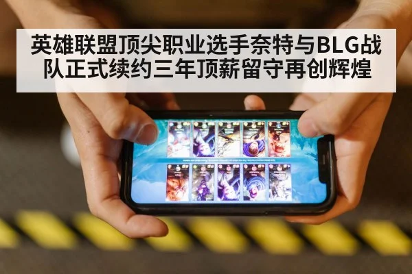 英雄联盟顶尖职业选手奈特与BLG战队正式续约三年顶薪留守再创辉煌